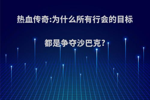 热血传奇:为什么所有行会的目标都是争夺沙巴克?