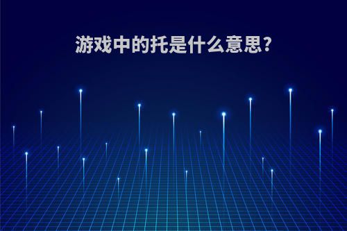 游戏中的托是什么意思?