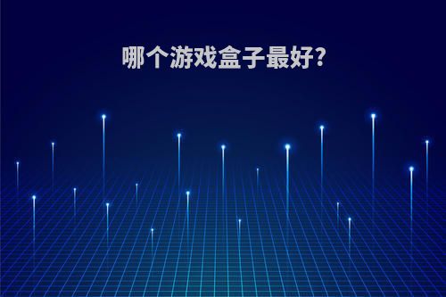 哪个游戏盒子最好?