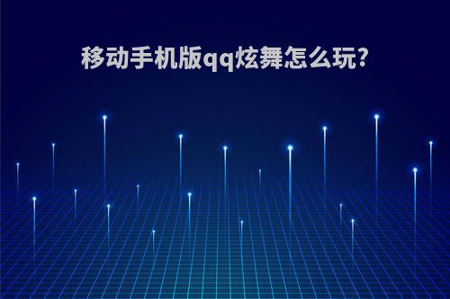 移动手机版qq炫舞怎么玩?