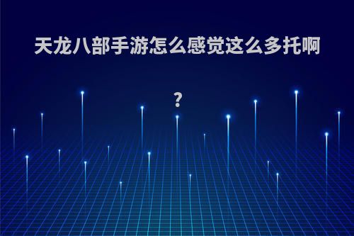 天龙八部手游怎么感觉这么多托啊?