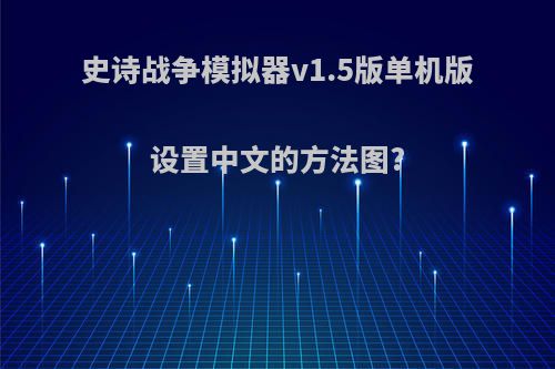 史诗战争模拟器v1.5版单机版设置中文的方法图?