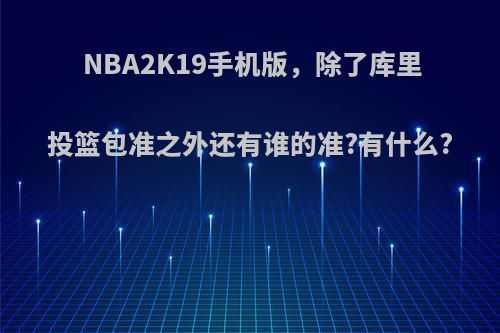 NBA2K19手机版，除了库里投篮包准之外还有谁的准?有什么?