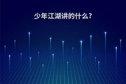 少年江湖讲的什么?