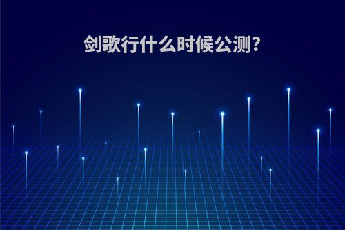 剑歌行什么时候公测?