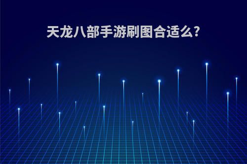 天龙八部手游刷图合适么?