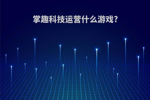 掌趣科技运营什么游戏?