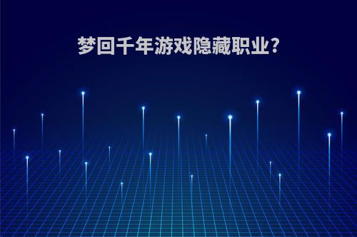 梦回千年游戏隐藏职业?