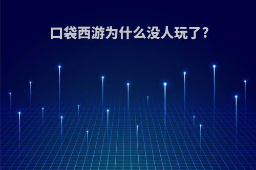 口袋西游为什么没人玩了?