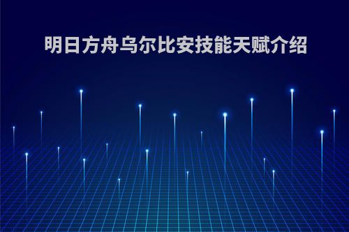 明日方舟乌尔比安技能天赋介绍