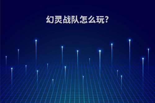 幻灵战队怎么玩?