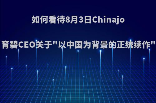 如何看待8月3日Chinajoy现场，育碧CEO关于