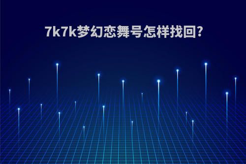 7k7k梦幻恋舞号怎样找回?