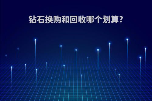 钻石换购和回收哪个划算?