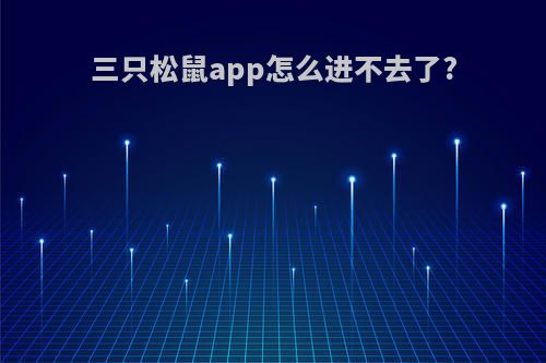 三只松鼠app怎么进不去了?