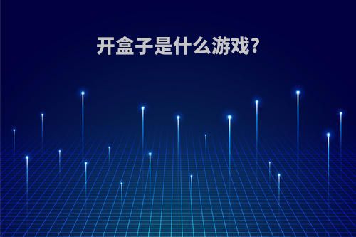 开盒子是什么游戏?