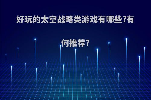 好玩的太空战略类游戏有哪些?有何推荐?