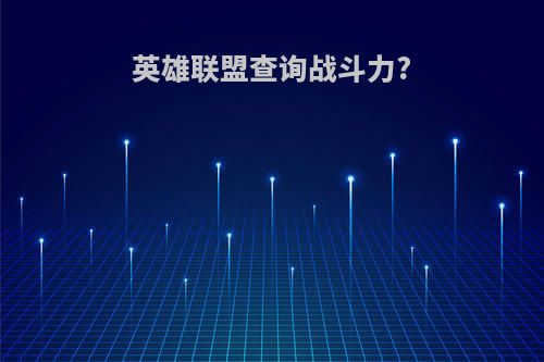 英雄联盟查询战斗力?