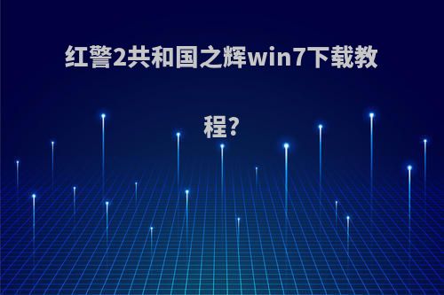 红警2共和国之辉win7下载教程?