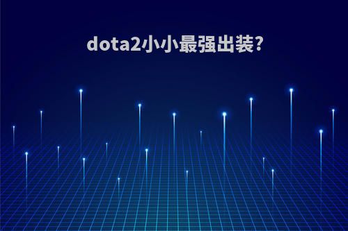 dota2小小最强出装?