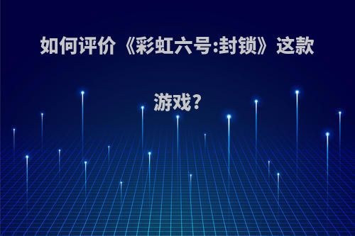 如何评价《彩虹六号:封锁》这款游戏?