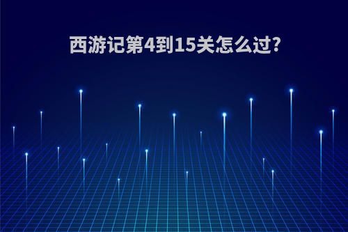 西游记第4到15关怎么过?