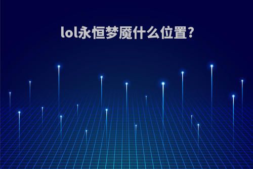 lol永恒梦魇什么位置?