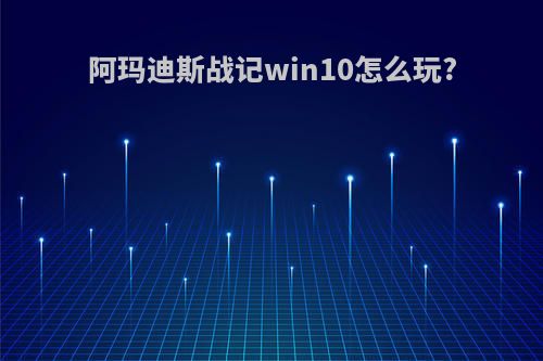 阿玛迪斯战记win10怎么玩?