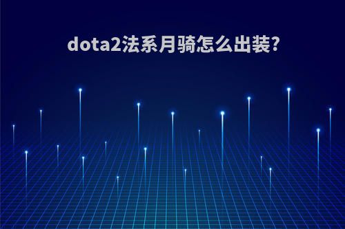 dota2法系月骑怎么出装?