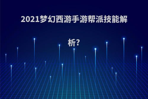 2021梦幻西游手游帮派技能解析?