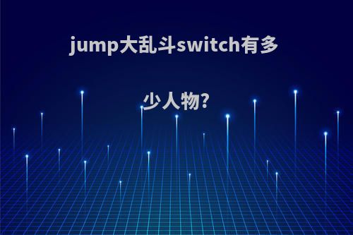 jump大乱斗switch有多少人物?