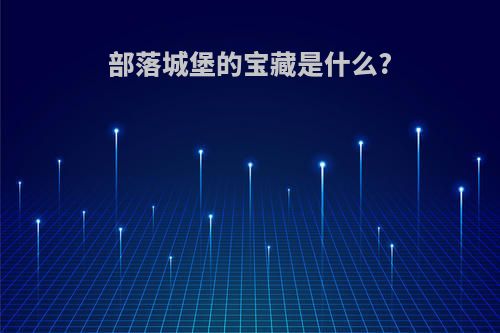 部落城堡的宝藏是什么?