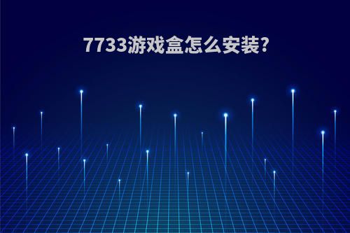 7733游戏盒怎么安装?