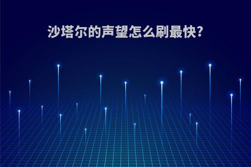 沙塔尔的声望怎么刷最快?