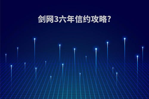 剑网3六年信约攻略?