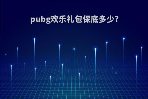 pubg欢乐礼包保底多少?