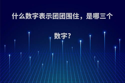 什么数字表示团团围住，是哪三个数字?