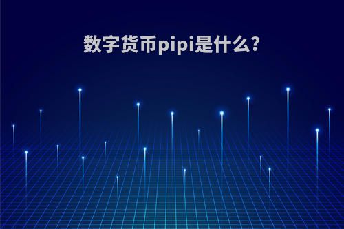 数字货币pipi是什么?