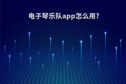 电子琴乐队app怎么用?