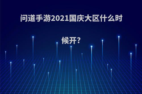 问道手游2021国庆大区什么时候开?