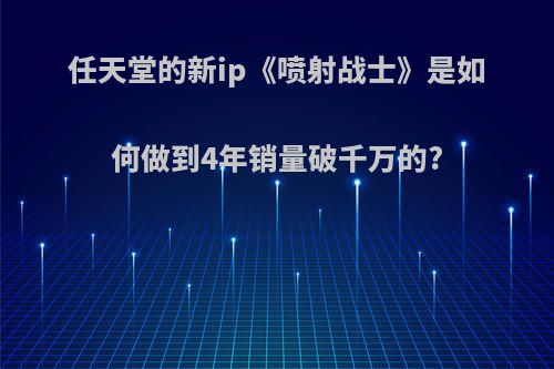 任天堂的新ip《喷射战士》是如何做到4年销量破千万的?