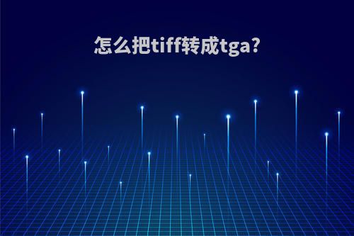 怎么把tiff转成tga?