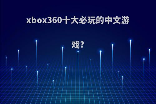 xbox360十大必玩的中文游戏?