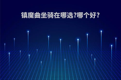 镇魔曲坐骑在哪选?哪个好?