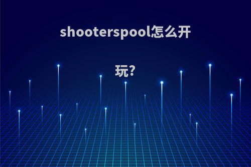 shooterspool怎么开玩?