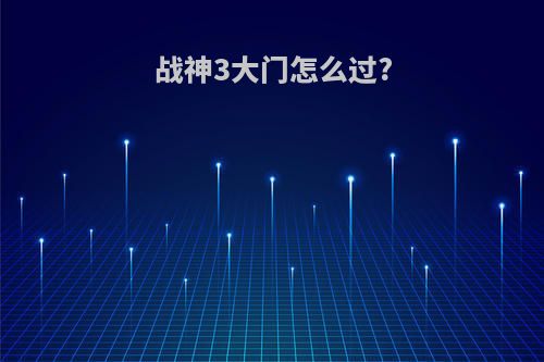 战神3大门怎么过?