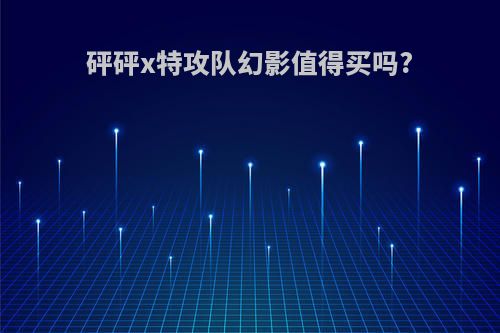 砰砰x特攻队幻影值得买吗?