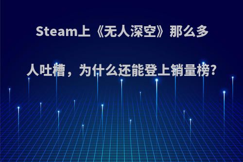 Steam上《无人深空》那么多人吐槽，为什么还能登上销量榜?