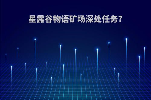 星露谷物语矿场深处任务?