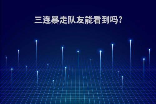 三连暴走队友能看到吗?